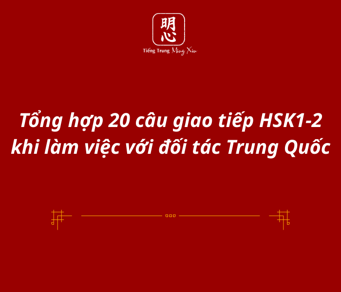 Tổng hợp 20 câu giao tiếp HSK1-2 khi làm việc với đối tác Trung Quốc