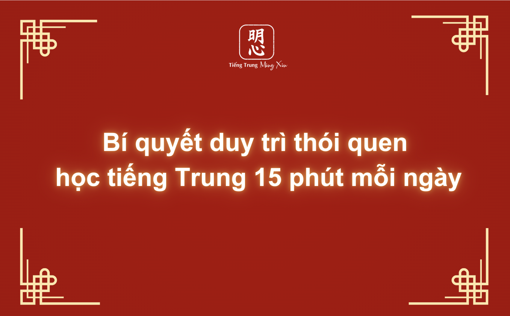 Bí quyết duy trì thói quen học tiếng Trung 15 phút mỗi ngày