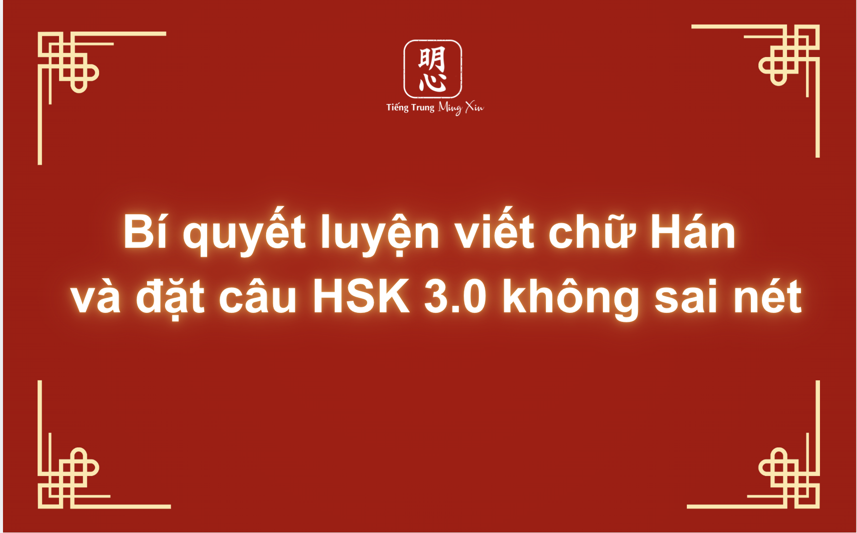 Bí quyết luyện viết chữ Hán và đặt câu HSK 3.0 không sai nét